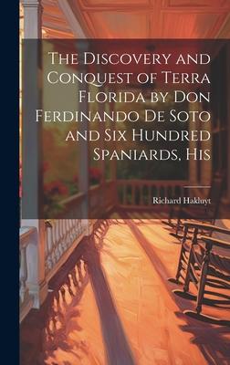 The Discovery and Conquest of Terra Florida by Don Ferdinando de Soto and six Hundred Spaniards His
