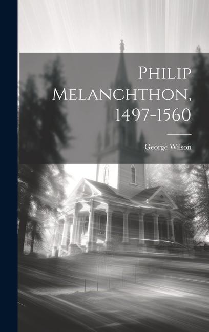 Philip Melanchthon 1497-1560