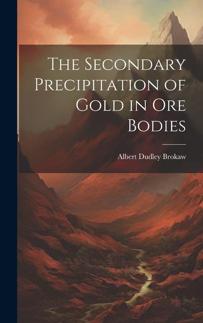 The Secondary Precipitation of Gold in Ore Bodies