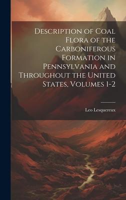 Description of Coal Flora of the Carboniferous Formation in Pennsylvania and Throughout the United States Volumes 1-2