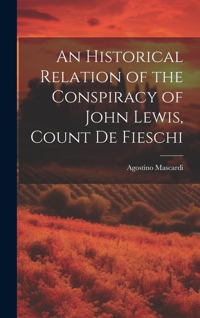 An Historical Relation of the Conspiracy of John Lewis Count de Fieschi