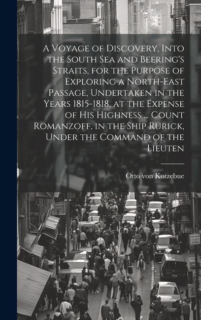 A Voyage of Discovery Into the South Sea and Beering‘s Straits for the Purpose of Exploring a North-east Passage Undertaken in the Years 1815-1818 at the Expense of His Highness ... Count Romanzoff in the Ship Rurick Under the Command of the Lieuten