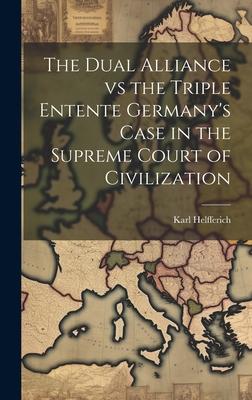 The Dual Alliance vs the Triple Entente Germany‘s Case in the Supreme Court of Civilization