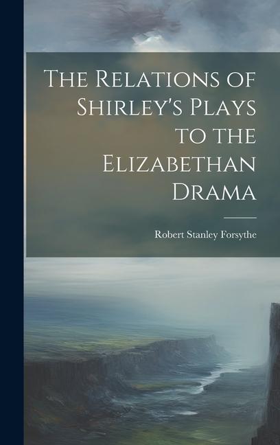 The Relations of Shirley‘s Plays to the Elizabethan Drama