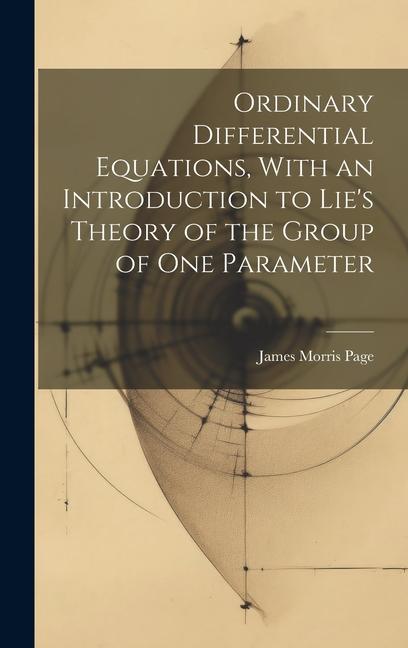 Ordinary Differential Equations With an Introduction to Lie‘s Theory of the Group of one Parameter