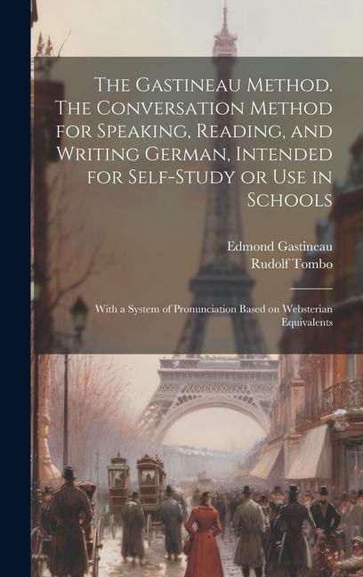 The Gastineau Method. The Conversation Method for Speaking Reading and Writing German Intended for Self-study or use in Schools; With a System of Pronunciation Based on Websterian Equivalents