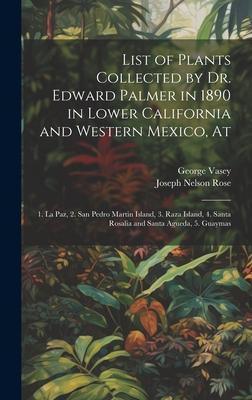 List of Plants Collected by Dr. Edward Palmer in 1890 in Lower California and Western Mexico At