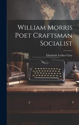 William Morris Poet Craftsman Socialist