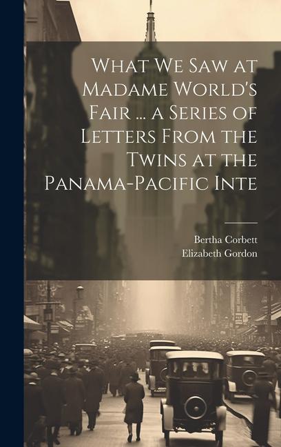 What we saw at Madame World‘s Fair ... a Series of Letters From the Twins at the Panama-Pacific Inte