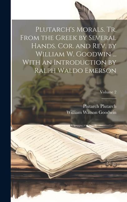 Plutarch‘s Morals. Tr. From the Greek by Several Hands. Cor. and rev. by William W. Goodwin ... With an Introduction by Ralph Waldo Emerson; Volume 2