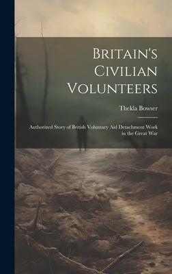 Britain‘s Civilian Volunteers; Authorized Story of British Voluntary aid Detachment Work in the Great War