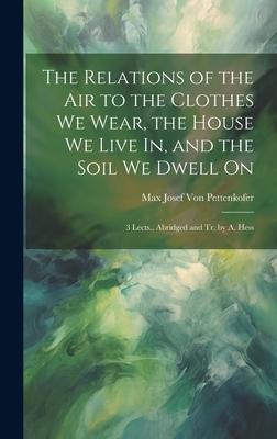 The Relations of the Air to the Clothes We Wear the House We Live In and the Soil We Dwell On