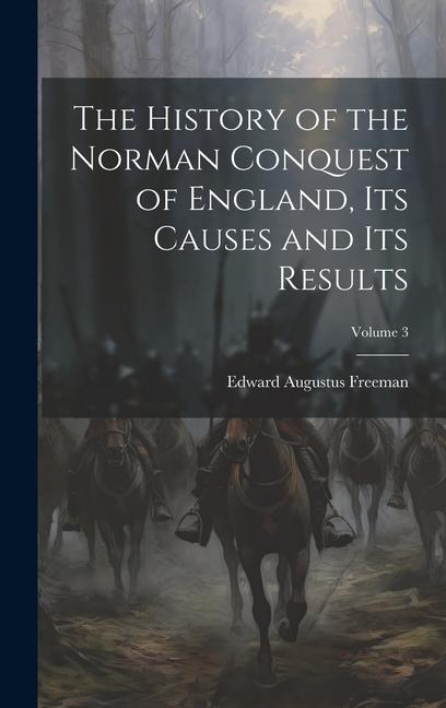 The History of the Norman Conquest of England Its Causes and Its Results; Volume 3