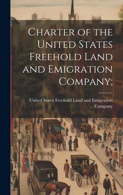 Charter of the United States Freehold Land and Emigration Company;