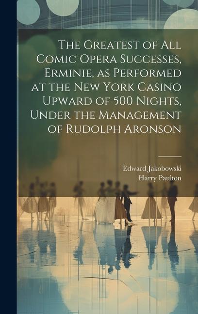 The Greatest of all Comic Opera Successes Erminie as Performed at the New York Casino Upward of 500 Nights Under the Management of Rudolph Aronson