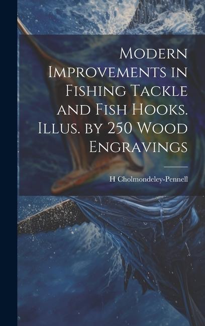 Modern Improvements in Fishing Tackle and Fish Hooks. Illus. by 250 Wood Engravings