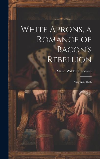 White Aprons a Romance of Bacon‘s Rebellion