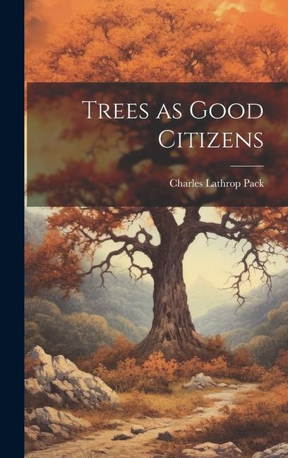 Trees as Good Citizens - Charles Lathrop Pack