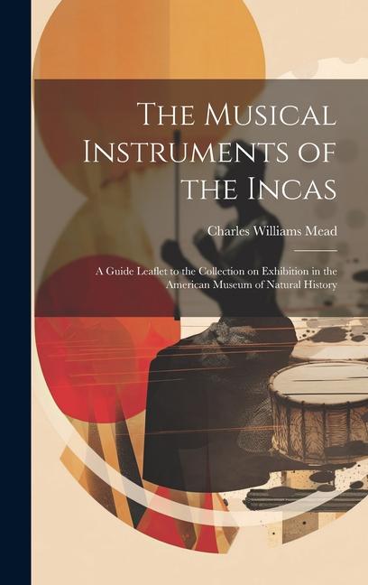 The Musical Instruments of the Incas; a Guide Leaflet to the Collection on Exhibition in the American Museum of Natural History
