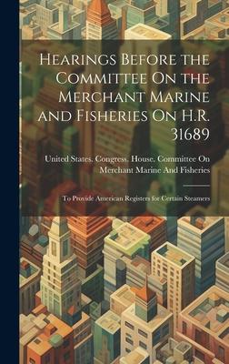 Hearings Before the Committee On the Merchant Marine and Fisheries On H.R. 31689