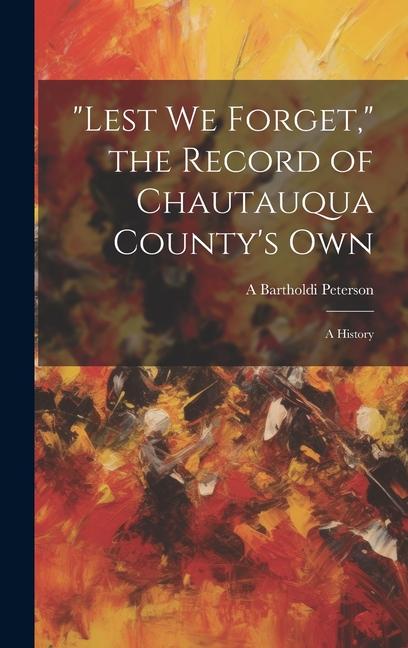 Lest we Forget the Record of Chautauqua County‘s own; a History