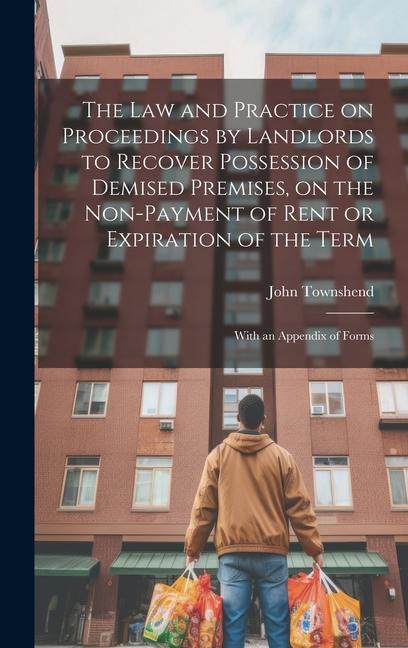 The law and Practice on Proceedings by Landlords to Recover Possession of Demised Premises on the Non-payment of Rent or Expiration of the Term