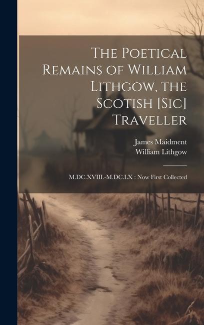 The Poetical Remains of William Lithgow the Scotish [sic] Traveller