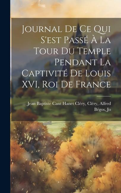 Journal de ce qui S‘est Passé à la Tour du Temple Pendant la Captivité de Louis XVI roi de France