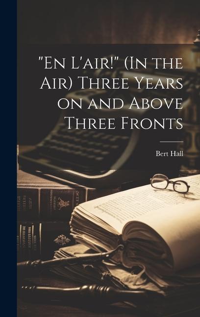 En L‘air! (In the air) Three Years on and Above Three Fronts