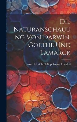 Die Naturanschauung Von Darwin Goethe Und Lamarck