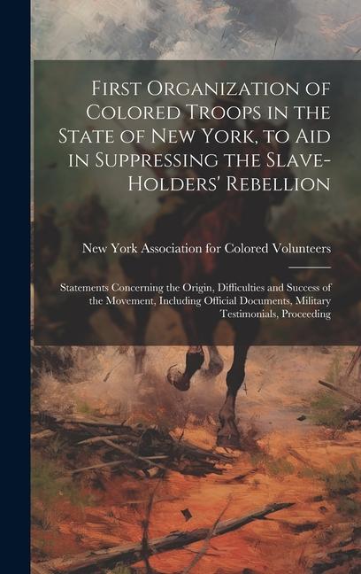 First Organization of Colored Troops in the State of New York to aid in Suppressing the Slave-holders‘ Rebellion