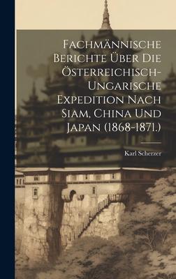 Fachmännische Berichte Über Die Österreichisch-Ungarische Expedition Nach Siam China Und Japan (1868-1871.)