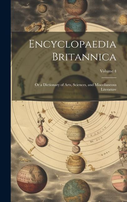 Encyclopaedia Britannica; Or a Dictionary of Arts Sciences and Miscellaneous Literature; Volume 4