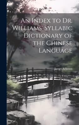 An Index to Dr. Williams‘ Syllabic Dictionary of the Chinese Language