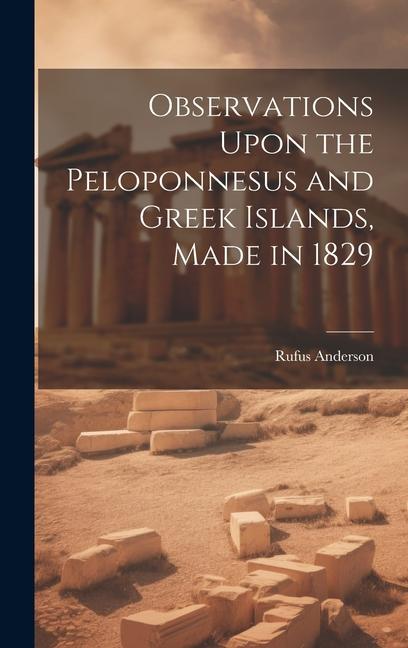 Observations Upon the Peloponnesus and Greek Islands Made in 1829