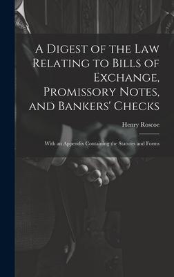 A Digest of the Law Relating to Bills of Exchange Promissory Notes and Bankers‘ Checks