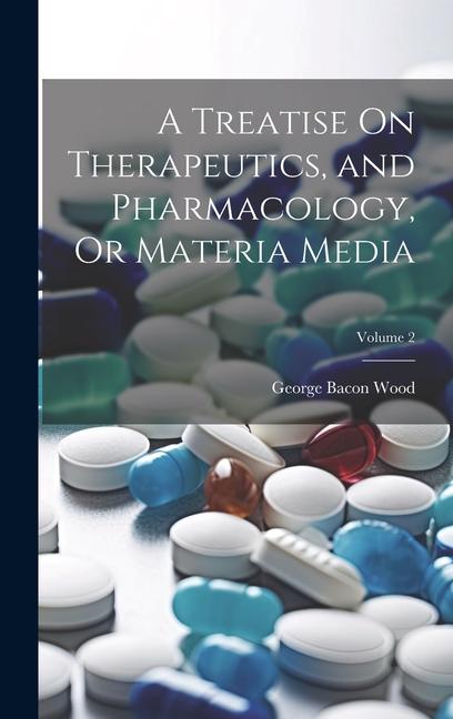 A Treatise On Therapeutics and Pharmacology Or Materia Media; Volume 2