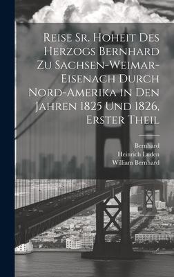 Reise Sr. Hoheit des Herzogs Bernhard zu Sachsen-Weimar-Eisenach durch Nord-Amerika in den Jahren 1825 und 1826 Erster Theil