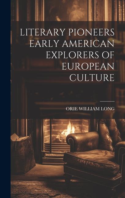 Literary Pioneers Early American Explorers of European Culture