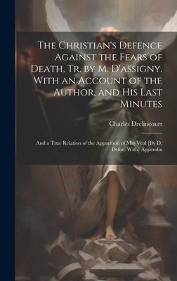 The Christian‘s Defence Against the Fears of Death Tr. by M. D‘assigny. With an Account of the Author and His Last Minutes
