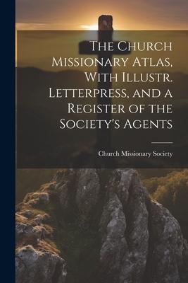 The Church Missionary Atlas With Illustr. Letterpress and a Register of the Society‘s Agents