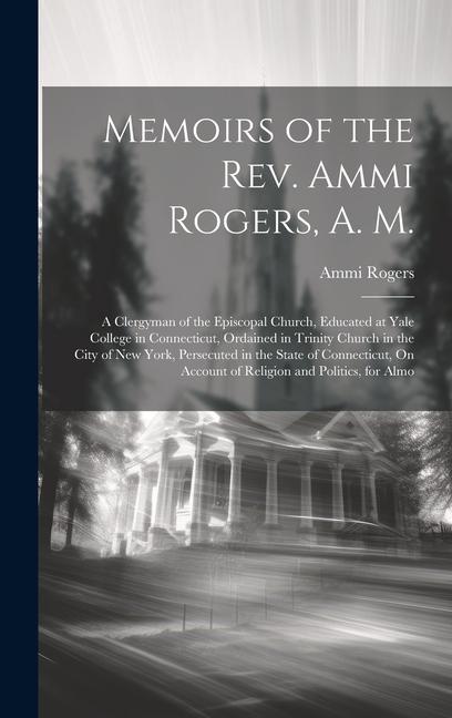 Memoirs of the Rev. Ammi Rogers A. M.