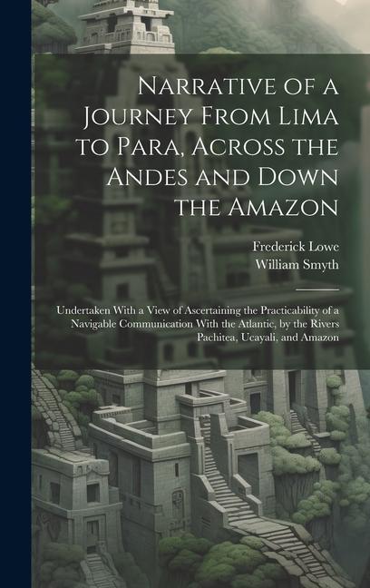 Narrative of a Journey From Lima to Para Across the Andes and Down the Amazon