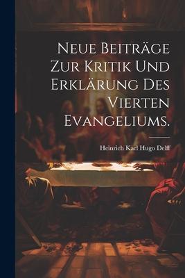 Neue Beiträge zur Kritik und Erklärung des Vierten Evangeliums.