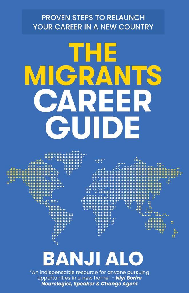 The Migrants Career Guide: Proven Steps to Relaunch Your Career In a New Country