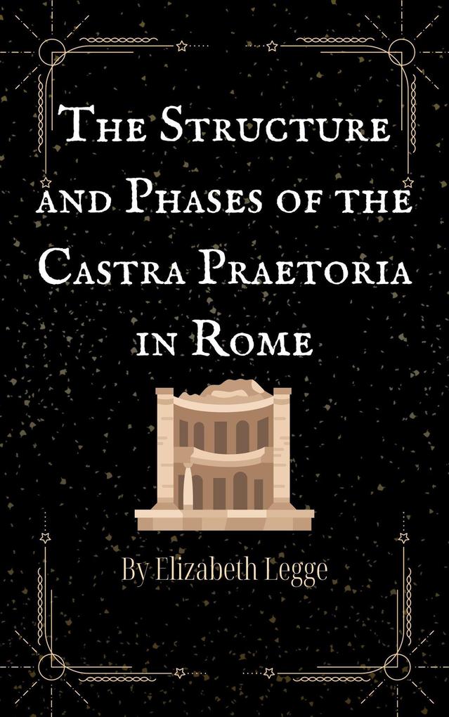 The Structure and Phases of the Castra Praetoria in Rome