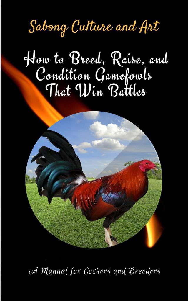 How to Breed Raise and Condition Gamefowls That Win Battles: A Manual for Cockers and Breeders