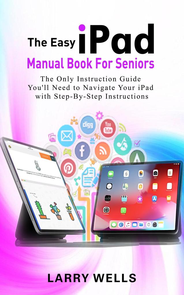 The Easy iPad Manual Book For Seniors: The Only Instruction Guide You‘ll Need to Navigate Your iPad with Step-By-Step Instructions