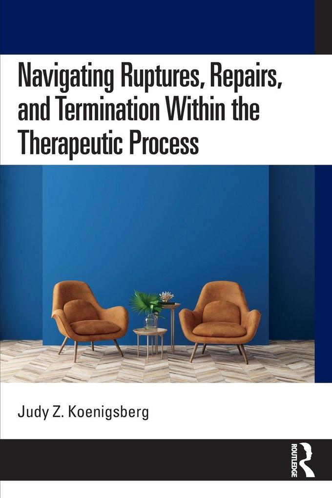 Navigating Ruptures Repairs and Termination Within the Therapeutic Process