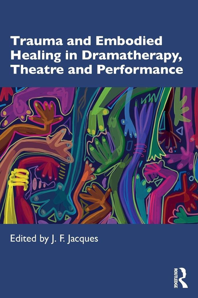 Trauma and Embodied Healing in Dramatherapy Theatre and Performance